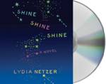 Shine Shine Shine a Novel by Lydia Netzer 