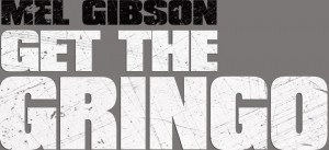 GET THE GRINGO Starring Mel Gibson Has Arrived on Blu-ray and DVD