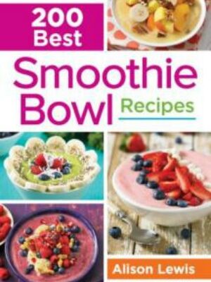 200 Best Smoothie Bowl Recipes Cookbook