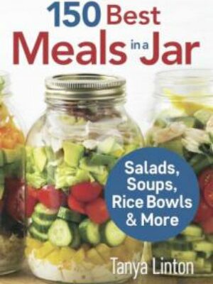 150 Best Meals in a Jar Cookbook by Tanya Linton