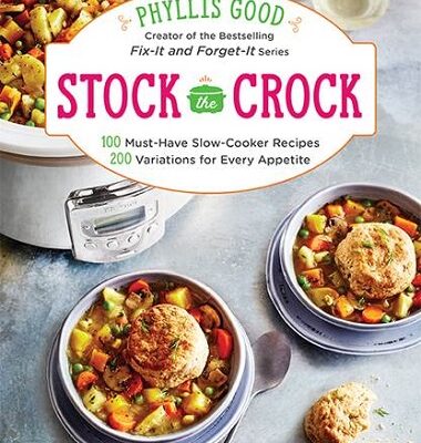 Stock the Crock: 100 Must-Have Slow-Cooker Recipes