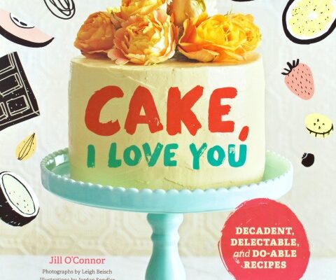 Cake, I Love You: A Cookbook for the Holidays and Every Day