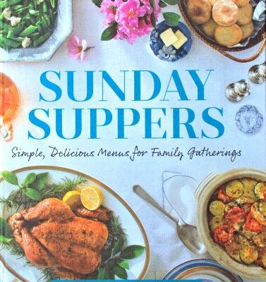 Sunday Suppers: Simple, Delicious Menus for Family Gatherings