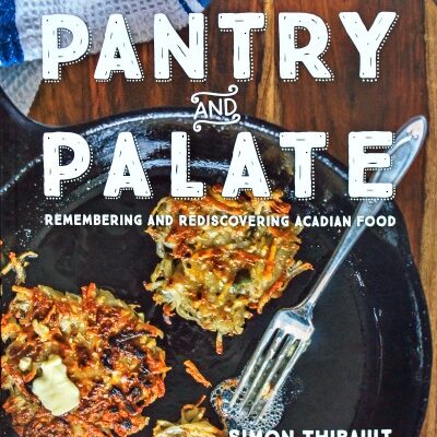 Pantry and Palate: Remembering and Rediscovering Acadian Food