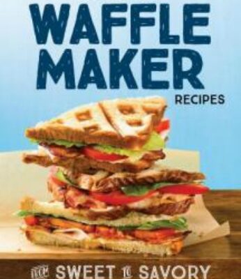 150 Best Waffle Maker Recipes from Sweet to Savory