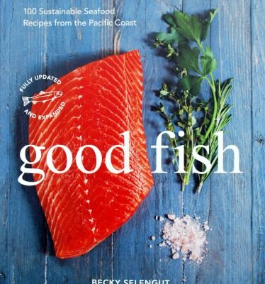 Good Fish: 100 Sustainable Seafood Recipes from the Pacific Coast