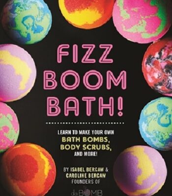 Fizz Boom Bath! Learn to Make Your Own Bath Bombs, Body Scrubs & More