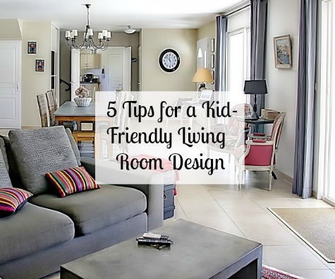 5 Tips for a Kid-Friendly Living Room Design