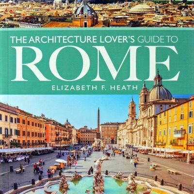 The Architecture Lover’s Guide to Rome by Elizabeth F. Heath