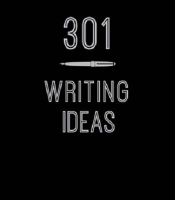 301 Writing Ideas Creative Prompts to Inspire Prose