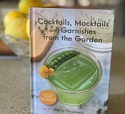 Raising the Bar at Home with Cocktails, Mocktails and Garnishes from the Garden by Katie Stryjewski