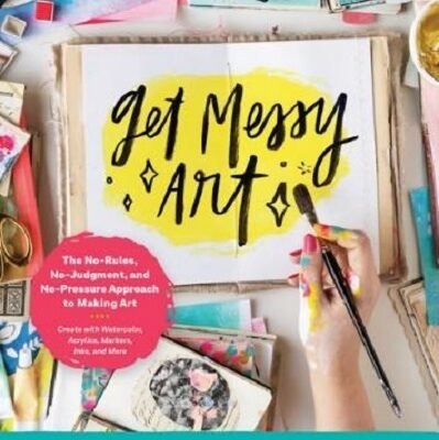 Get Messy Art by Caylee Grey – Create with Watercolor, Acrylics, Markers, Inks, and More