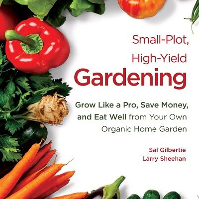 Small-plot, High-yield Gardening: Grow Like a Pro, Save Money, and Eat Well