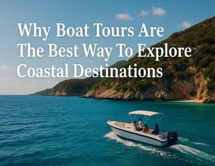 Why Boat Tours are the Best Way to Explore Coastal Destinations?